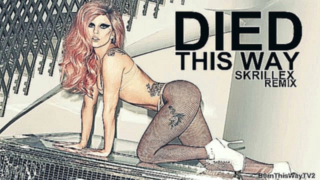 Lady GaGa - Died This Way (Skrillex Remix) + download - видеоклип на песню