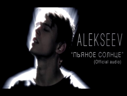 ALEKSEEV – Пьяное Солнце (official audio) - видеоклип на песню
