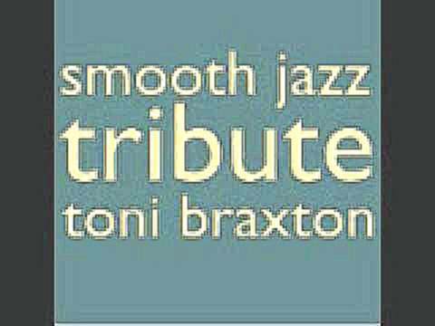 Unbreak My Heart - Toni Braxton Smooth Jazz Tribute - видеоклип на песню