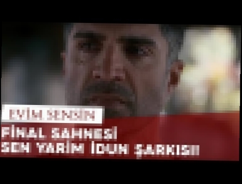 Evim Sensin - Final Sahnesi ve Sen Yarim İdun Şarkısı - видеоклип на песню