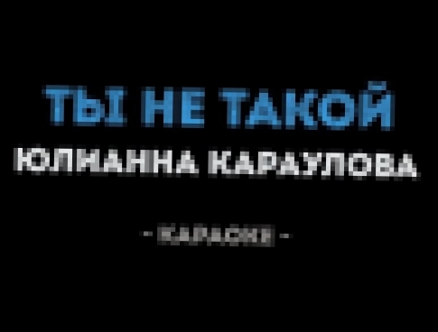 Юлианна Караулова - Ты Не Такой (Караоке) - видеоклип на песню