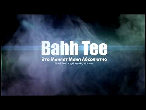 Концерт: Bahh Tee - Это меняет меня абсолютно (29/01/2011) - видеоклип на песню