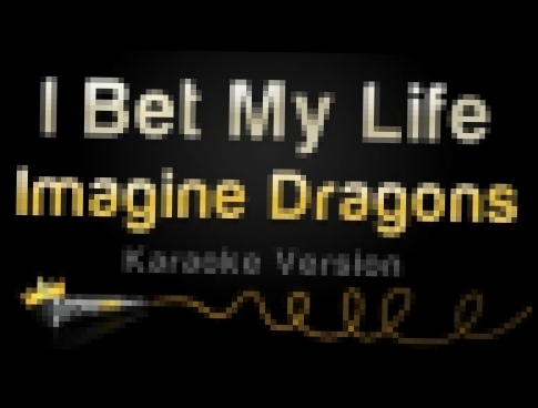 Imagine Dragons - I Bet My Life (Karaoke Version) - видеоклип на песню