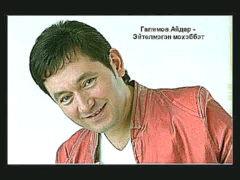 Галимов Айдар - Эйтелмэгэн мохэббэт - видеоклип на песню
