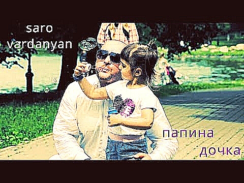 Saro Vardanyan-папина дочка 2018 - видеоклип на песню