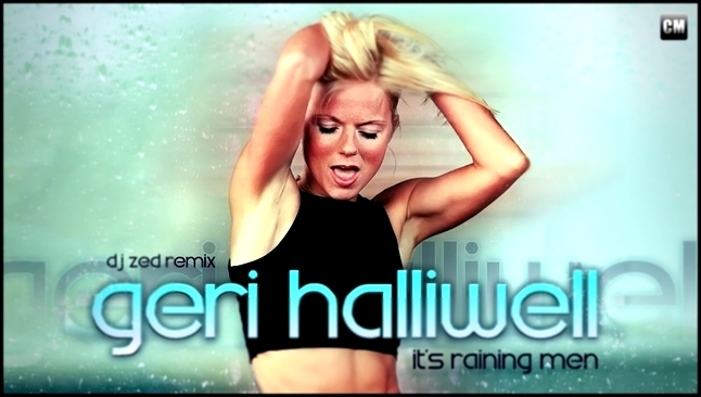 Geri Halliwell - It&#39;s Raining Men (DJ Zed Remix) [Clubmasters Records]  - видеоклип на песню