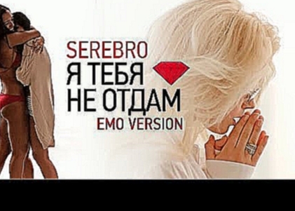 SEREBRO - Я ТЕБЯ НЕ ОТДАМ / EMO VERSION - видеоклип на песню