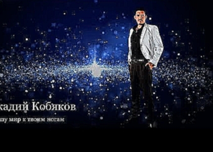 (Обалденная песня !!! Восхитительно!) Аркадий Кобяков - Я брошу мир к твоим ногам - видеоклип на песню