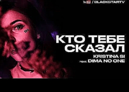 Kristina Si feat. Dima No One - Кто тебе сказал (премьера клипа, 2016) - видеоклип на песню