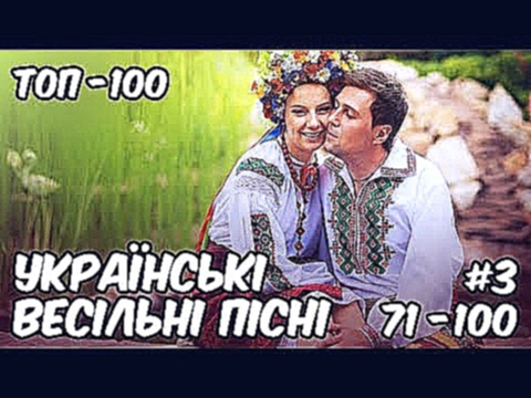 ТОП-100: Українські весільні пісні - Частина 3 (Українське весілля) - видеоклип на песню