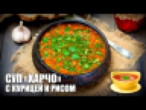 Суп «Харчо» с курицей и рисом — видео рецепт 