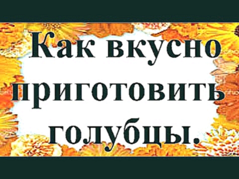 Как вкусно приготовить голубцы  Некоторые секреты 