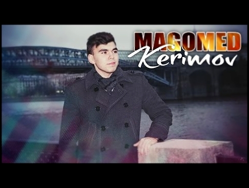 Magomed Kerimov - Ты мой рай (ХИТ 2015) - видеоклип на песню