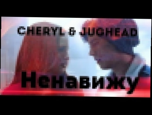 Cheryl&amp;Jughead ||Я ненавижу,за то,что рядом нет тебя|| - видеоклип на песню