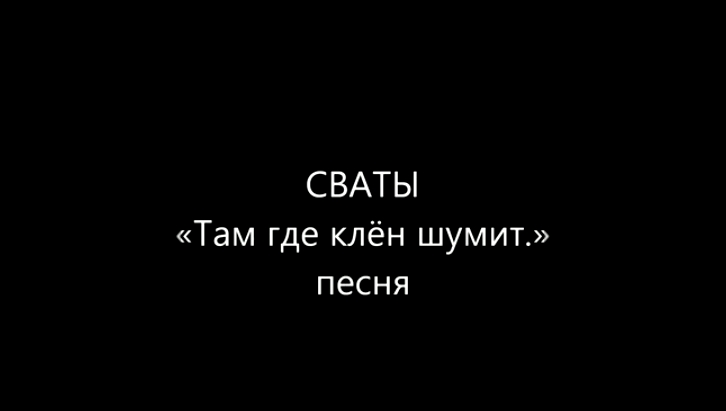 СВАТЫ. песня «Там где клён шумит.» - видеоклип на песню