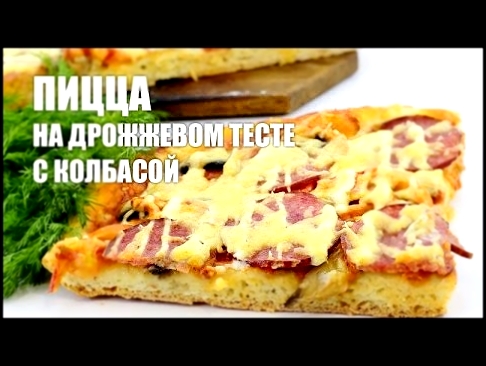 Пицца на дрожжевом тесте с колбасой — видео рецепт 