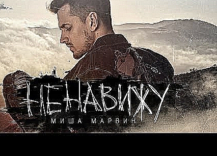 Миша Марвин - Ненавижу (премьера клипа, 2016) - видеоклип на песню
