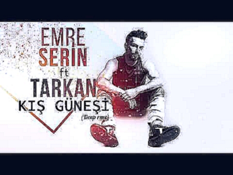 Emre Serin ft.TARKAN - Kış Güneşi(Deep Remix) - видеоклип на песню