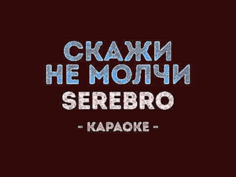 SEREBRO - Скажи, не молчи (Караоке) - видеоклип на песню