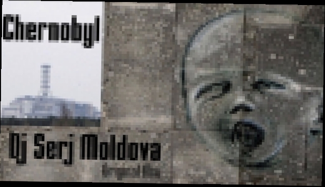 Chernobyl - Dj Serj Moldova (Original Mix) - видеоклип на песню